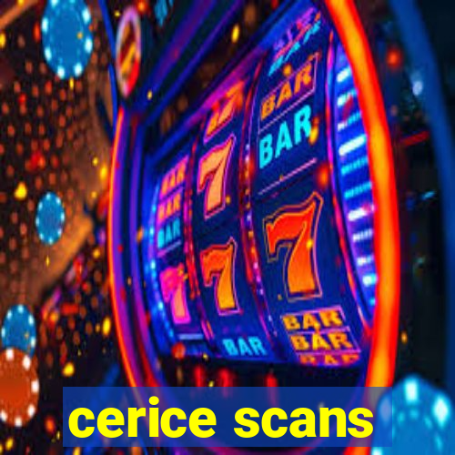 cerice scans